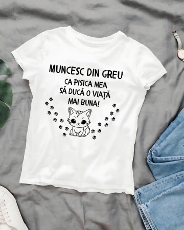Tricouri cu pisici - TRICOU PERSONALIZAT DAMA CU PISICI - Muncesc din greu ca pisica mea sa duca o viata mai buna