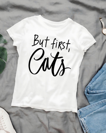 Tricouri cu pisici - TRICOU PERSONALIZAT DAMA CU PISICI - But first, cats