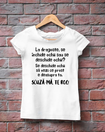 Tricouri obraznice - TRICOU PERSONALIZAT DAMA - La dragoste, se inchide ochii sau se deschide ochii?