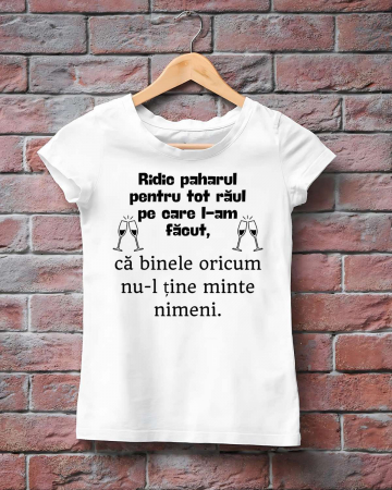 Tricouri rele - TRICOU PERSONALIZAT DAMA - Ridic paharul pentru tot raul pe care l-am facut