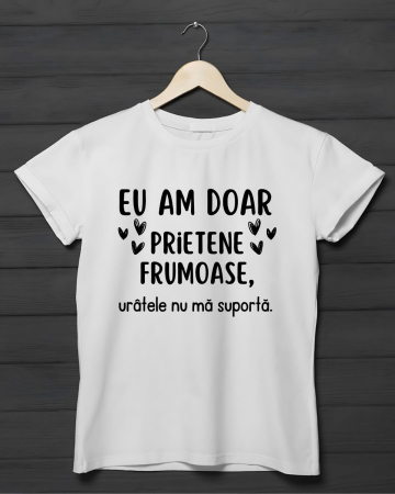 Tricouri best friends - TRICOU PERSONALIZAT DAMA - Eu am doar prietene frumoase, uratele nu ma suporta