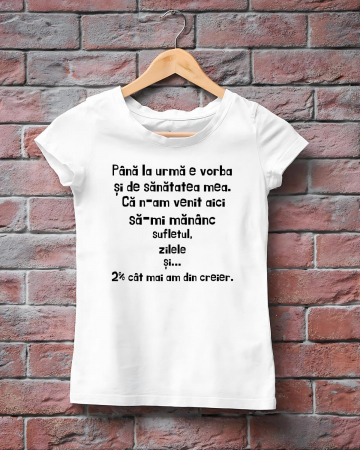 Tricouri care merg la munca - TRICOU PERSONALIZAT DAMA - Pana la urma e vorba si de sanatatea mea