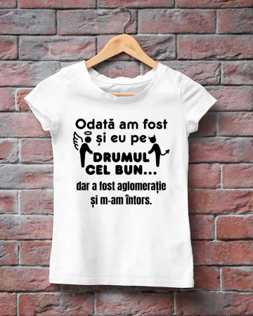 Tricouri amuzante - TRICOU PERSONALIZAT DAMA - Odata am fost si eu pe drumul cel bun
