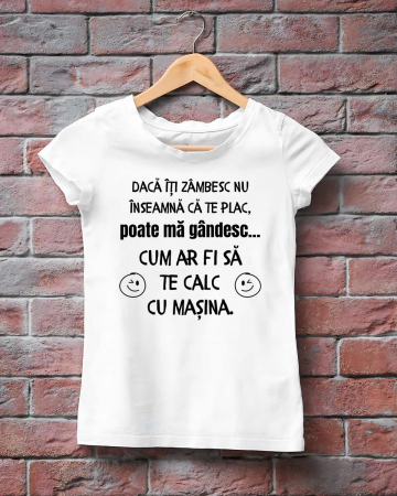 Tricouri amuzante - TRICOU PERSONALIZAT DAMA - Daca iti zambesc nu inseamna ca te plac