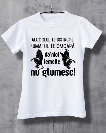 Tricouri amuzante - TRICOU PERSONALIZAT DAMA - Alcoolul te distruge, fumatul te omoara, da' nici femeile nu glumesc