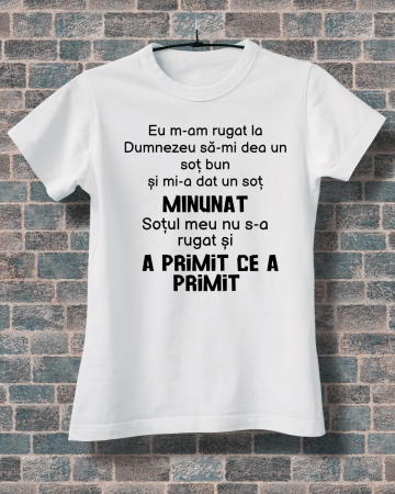 Tricouri familiste - TRICOU PERSONALIZAT DAMA - Eu m-am rugat la Dumnezeu sa-mi dea un sot bun si mi-a dat un sot minunat