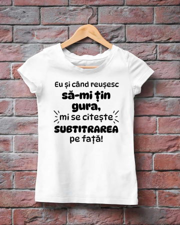 Tricouri personalizate - TRICOU PERSONALIZAT DAMA - Eu si cand reusesc sa-mi tin gura, mi se citeste subtitrarea pe fata
