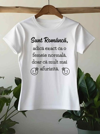 Tricouri personalizate damă - TRICOU PERSONALIZAT DAMA - Sunt Romanca, adica exact ca o femeie normala, doar ca mult mai afurisita