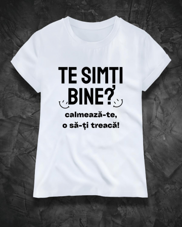 Tricouri rele - TRICOU PERSONALIZAT DAMA - Te simti bine? Calmeaza-te, o sa-ti treaca