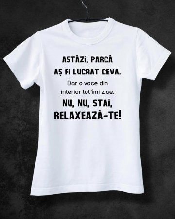 Tricouri care merg la munca - TRICOU PERSONALIZAT DAMA - Astazi, parca as fi lucrat ceva