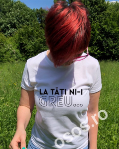 Tricouri personalizate - Tricou personalizat damă - La tăţi ni-i greu