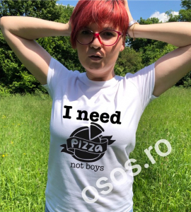 Tricouri rele - cou personalizat damă - I need pizza, not boys