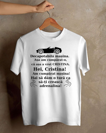 Tricouri personalizate - TRICOU PERSONALIZAT PENTRU BARBATI - Decapotabila masina. Asa am cumparat-o ca asa a vrut Cristina