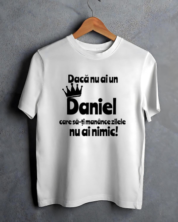 Tricouri cu nume - TRICOU PERSONALIZAT PENTRU BARBATI - Daca nu ai un Daniel care sa-ti manance zilele nu ai nimic