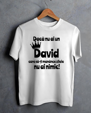 Tricouri cu nume - TRICOU PERSONALIZAT PENTRU BARBATI - Daca nu ai un David care sa-ti manance zilele nu ai nimic