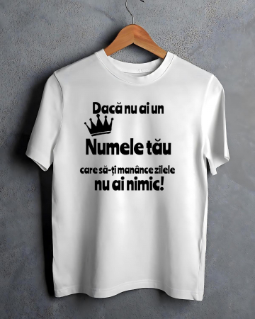 Tricouri cu nume - TRICOU PERSONALIZAT PENTRU BARBATI - Daca nu ai un "Numele tau" care sa-ti manance zilele nu ai nimic