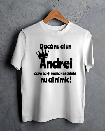 Tricouri cu nume - TRICOU PERSONALIZAT PENTRU BARBATI - Daca nu ai un Andrei care sa-ti manance zilele nu ai nimic