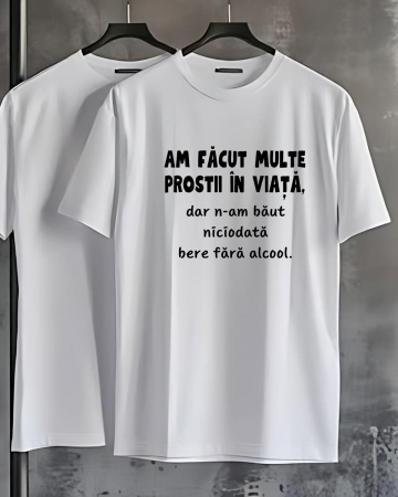 Tricouri de vacanta - TRICOU PERSONALIZAT PENTRU BARBATI - Am facut multe prostii in viata, dar n-am baut niciodata bere fara alcool