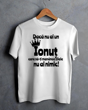 Tricouri cu nume - TRICOU PERSONALIZAT PENTRU BARBATI - Daca nu ai un Ionut care sa-ti manance zilele nu ai nimic