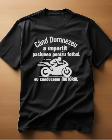 Tricouri personalizate - TRICOU PERSONALIZAT PENTRU BARBATI -Cand Dumnezeu a impartit pasiunea pentru fotbal eu conduceam motoru