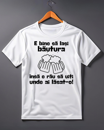 Tricouri de vacanta - TRICOU PERSONALIZAT PENTRU BARBATI - E bine sa lasi bautura, insa e rau sa uiti unde ai lasat-o