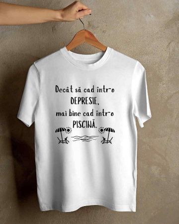 Tricouri amuzante - TRICOU PERSONALIZAT PENTRU BARBATI - Decat sa cad intr-o depresie, mai bine cad intr-o piscina