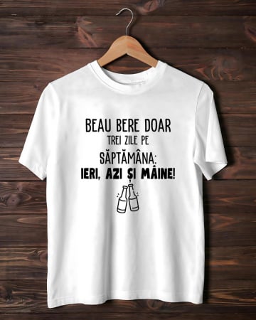 Tricouri de vacanta - TRICOU PERSONALIZAT PENTRU BARBATI - Beau bere doar trei zile pe saptamana: ieri, azi si maine