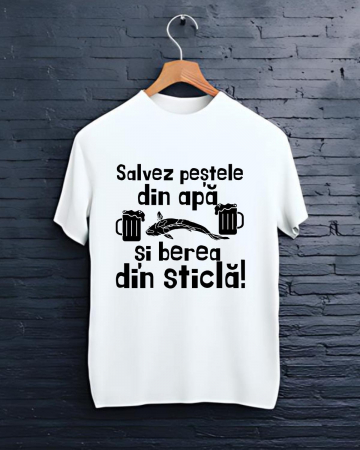 Tricouri personalizate - TRICOU PERSONALIZAT PENTRU PESCARI - Salvez pestele din apa si berea din sticla