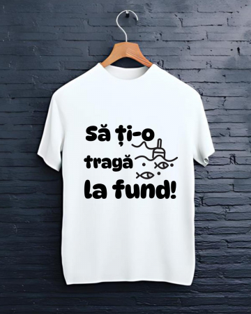 Tricouri personalizate bărbaţi - TRICOU PERSONALIZAT PENTRU PESCARI - Sa ti-o traga la fund