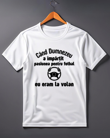 Tricouri care merg la munca - TRICOU PERSONALIZAT PENTRU SOFERI - Cand Dumnezeu a impartit pasiunea pentru fotbal eu eram la volan