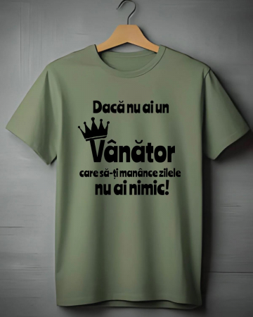 Tricouri vanatori - TRICOU PERSONALIZAT PENTRU VANATORI - Daca nu ai un vanator care sa-ti manance zilele nu ai nimic