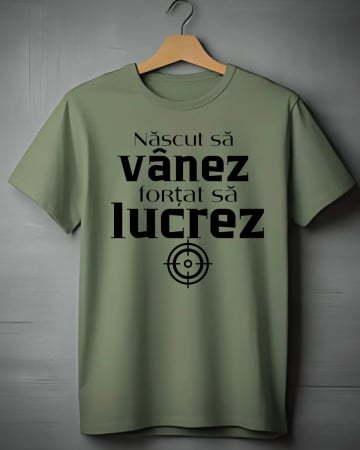 Tricouri vanatori - TRICOU PERSONALIZAT PENTRU VANATORI - Nascut sa vanez Fortat sa lucrez