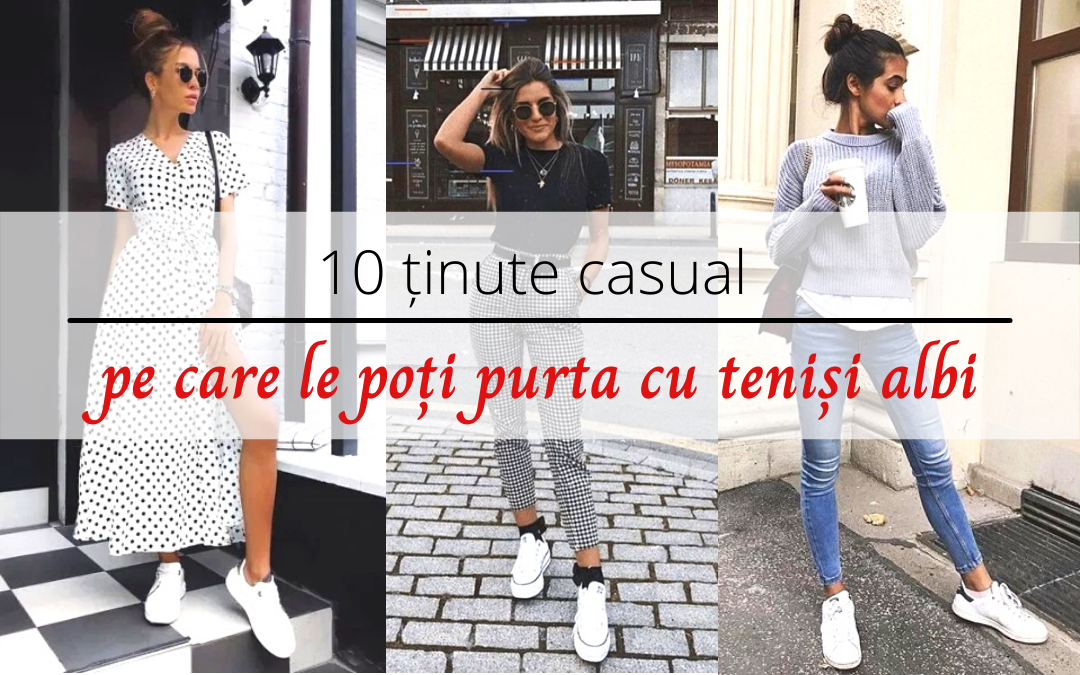 10 ținute casual pe care le poți purta cu teniși albi