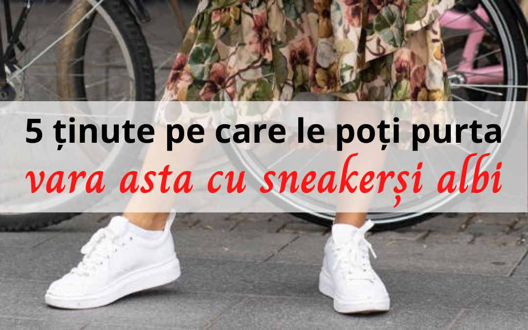 5 ținute pe care le poți purta vara aceasta cu sneakerși albi