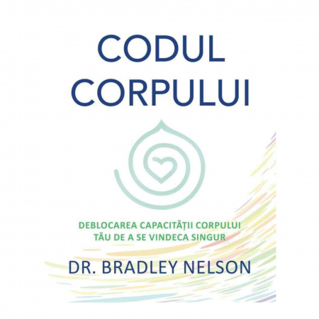 Cărţi dezvoltare personală - Codul corpului, Dr. Bradley Nelson, editura Adevăr Divin