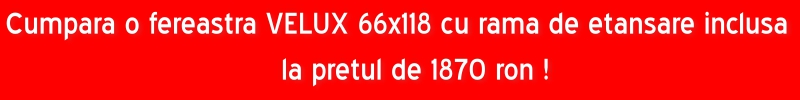 Cumpara fereastra VELUX 66x118 cu rama de etansare inclusa