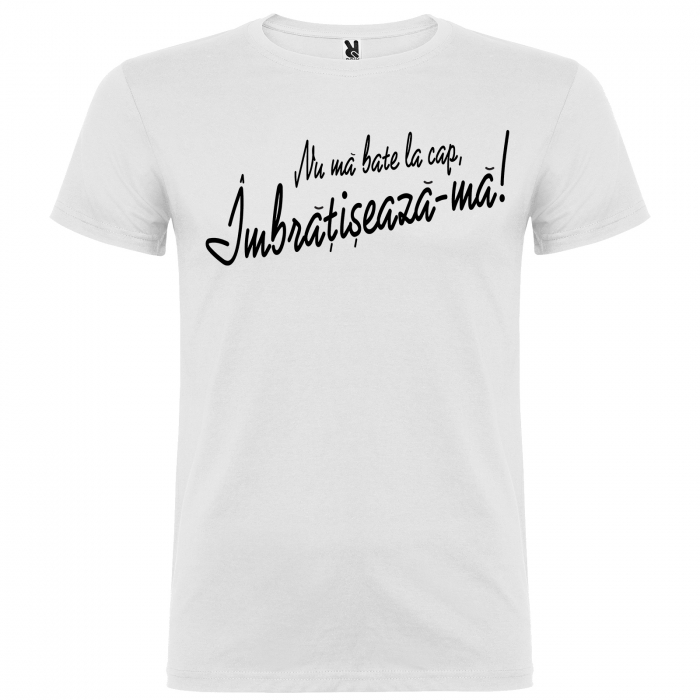 Tricou  NU MA BATE LA CAP, IMBRATISEAZA-MA! [3]