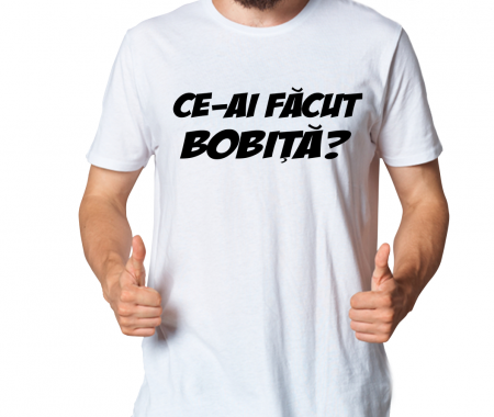 Tricouri Amuzante - Tricou CE-AI FACUT BOBITA