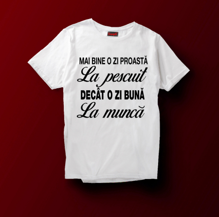Tricouri pentru Pescari - Tricou Mai Bine O zi Proasta La Pescuit Decat O zi Buna La Munca