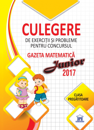 Auxiliare Școlare - Culegere de exerciții și probleme pentru concursul Gazeta Matematică Junior 2017 - Clasa pregătitoare