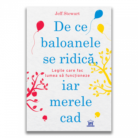 Știință - De ce baloanele se ridică, iar merele cad - Legile care fac lumea să funcționeze