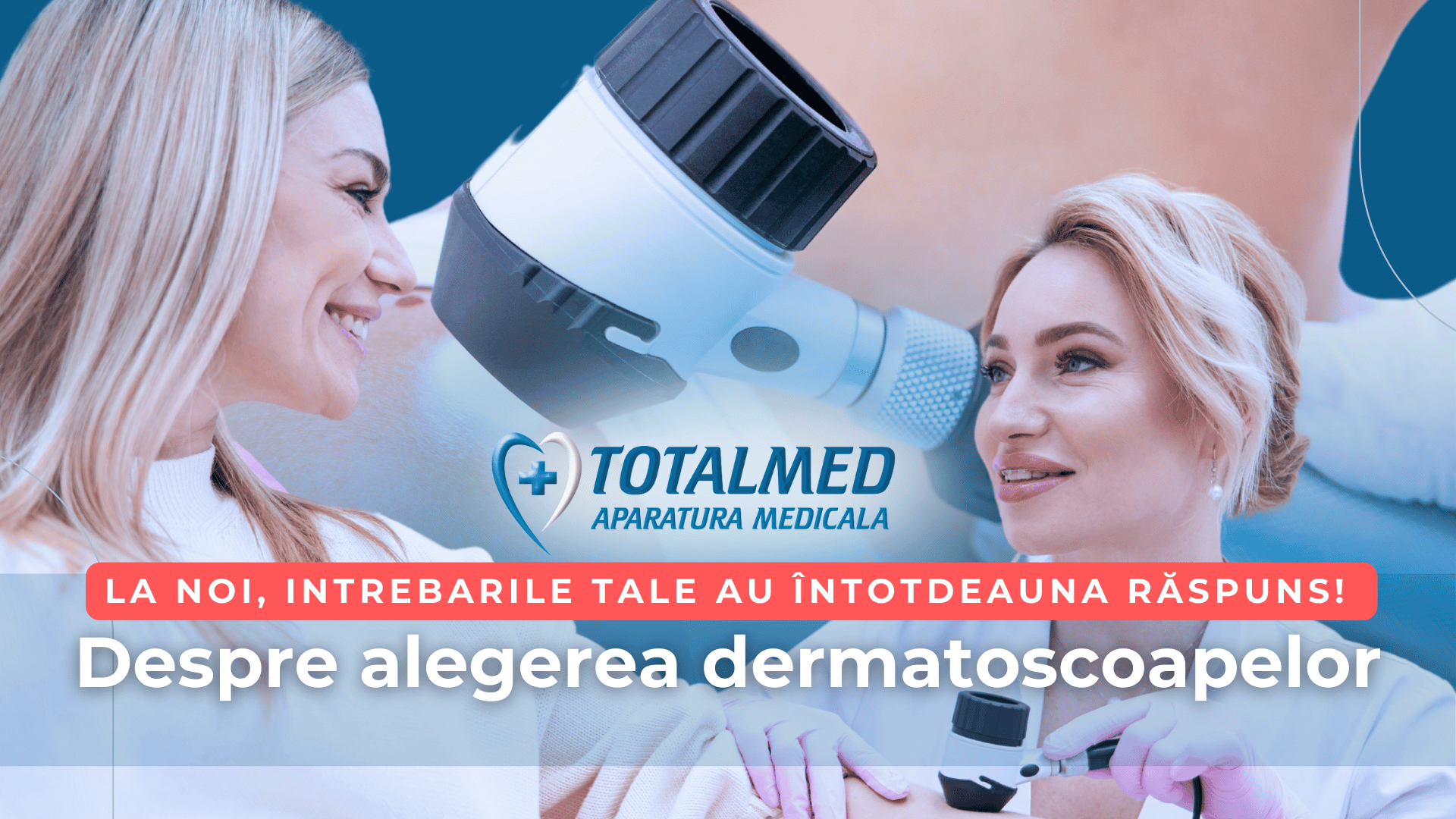 Nu lasa intrebarile tale fara raspuns! Despre alegerea dermatoscoapelor