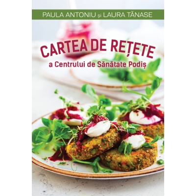 Cărți - CARTEA DE RETETE A CENTRULUI DE SANATATE PODIS