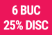 6 buc disc 25%