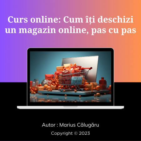Cursuri online - Curs online: Cum iti deschizi un magazin online, pas cu pas