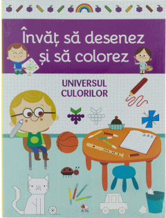 CĂRȚI CU ACTIVITĂȚI - Invat sa desenez si sa colorez. Universul culorilor