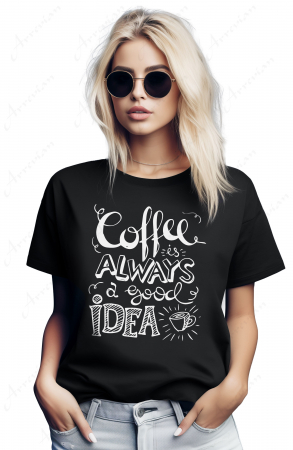 Coffee - Tricou dama, Coffee good idea