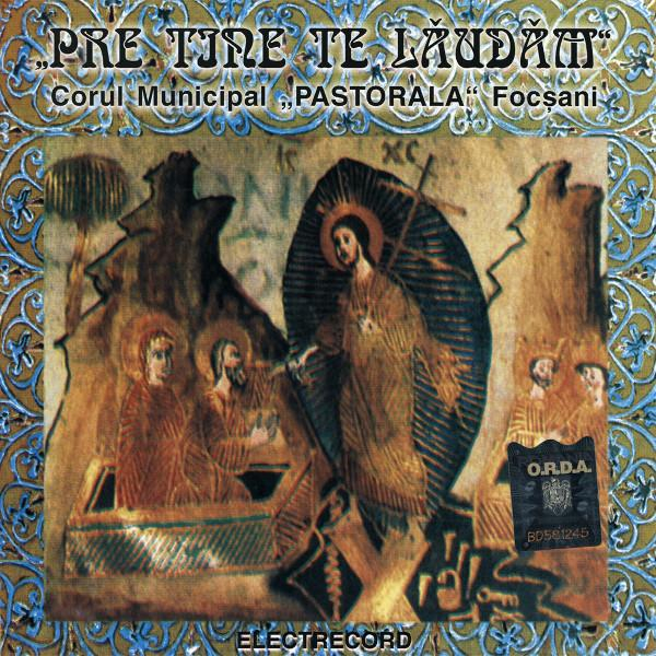 Corul Municipal „Pastorala” Focșani - Pre Tine Te Lăudăm, (CD) [1]
