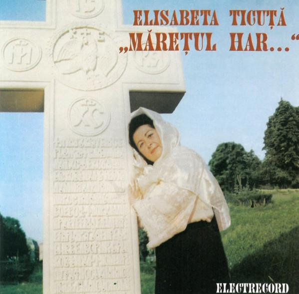 Elisabeta Ticuță - Mărețul Har [1]