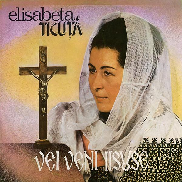 Elisabeta Ticuță - Vei Veni, Iisuse [1]